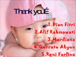 Thank you… Dian Fitri Alif Rahmawati Mardiana Qurratu Akyun Reni Farlina 
