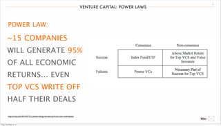 VENTURE CAPITAL: POWER LAWS 18 
POWER LAW: 
~15 COMPANIES 
WILL GENERATE 95% 
OF ALL ECONOMIC 
RETURNS... EVEN 
TOP VCS WRITE OFF 
HALF THEIR DEALS 
http://a16z.com/2014/07/21/a-dozen-things-ive-learned-from-marc-andreessen/ 
Friday, December 12, 14 
 