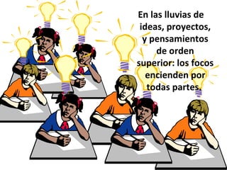 En las lluvias de ideas, proyectos, y pensamientos de orden superior: los focos encienden por todas partes.  