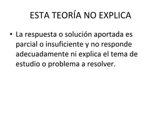 ESTA TEORÍA NO EXPLICA La respuesta o solución aportada es parcial o insuficiente y no responde adecuadamente ni explica el tema de estudio o problema a resolver. 