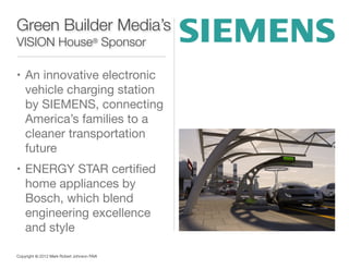 Green Builder Media’s
VISION House® Sponsor
• An innovative electronic

vehicle charging station
by SIEMENS,
connecting Am...