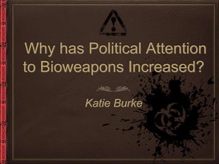 Why has Political Attention
to Bioweapons Increased?
Katie Burke
 