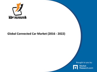 Global Connected Car Market (2016 - 2022)
Brought to you by:
 
