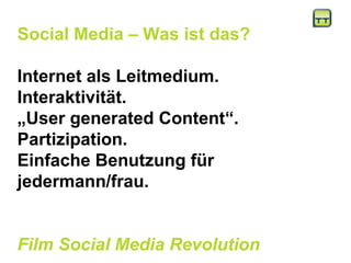 Social Media – Was ist das? Internet als Leitmedium. Interaktivität.  „ User generated Content“. Partizipation. Einfache Benutzung für jedermann/frau.  Film Social Media Revolution 