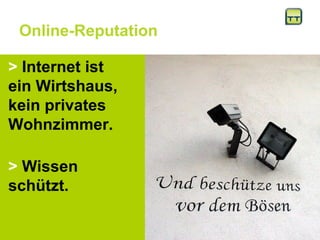 Online-Reputation >  Internet ist  ein Wirtshaus, kein privates Wohnzimmer. >  Wissen schützt.  