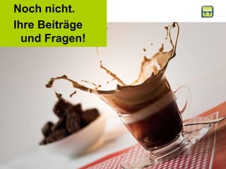 Noch nicht.  Ihre Beiträge und Fragen!  