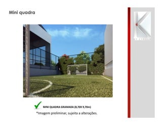 *Imagem preliminar, sujeita a alterações.
Mini quadra
MINI QUADRA GRAMADA (8,70X 9,70m)
 