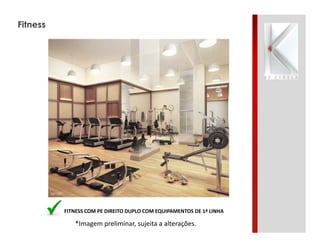 *Imagem preliminar, sujeita a alterações.
Fitness
FITNESS COM PE DIREITO DUPLO COM EQUIPAMENTOS DE 1ª LINHA
 