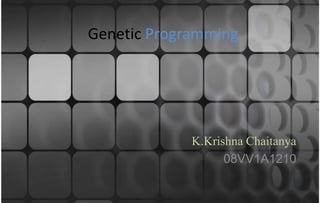 Genetic Programming




             K.Krishna Chaitanya
                   08VV1A1210
 