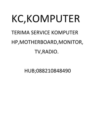 KC,KOMPUTER
TERIMA SERVICE KOMPUTER
HP,MOTHERBOARD,MONITOR,
        TV,RADIO.


    HUB;088210848490
 