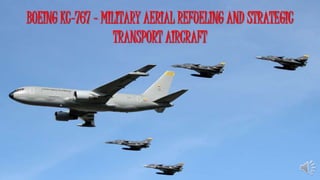 BOEING KC-767 - MILITARY AERIAL REFUELING AND STRATEGIC
TRANSPORT AIRCRAFT
 