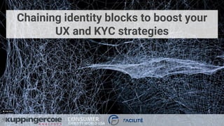 Chaining identity blocks to boost your
UX and KYC strategies
 