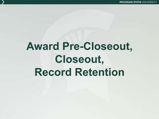Award Pre-Closeout,
Closeout,
Record Retention
 