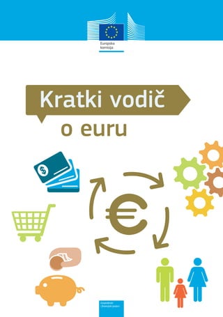 Europska
komisija

Kratki vodič
o euru

Gospodarski
i ﬁnancijski poslovi

 