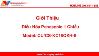 HOTLINE 0913 011 888
www.dienmaynguoiviet.vn
Điều Hòa Panasonic 1 Chiều
Giới Thiệu
Model: CU/CS-KC18QKH-8
 
