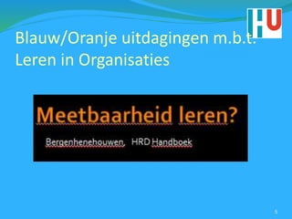 Blauw/Oranje uitdagingen m.b.t.
Leren in Organisaties
5
 