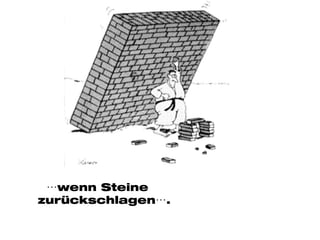 … wenn Steine zurückschlagen…. 