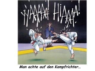 Man achte auf den Kampfrichter… 