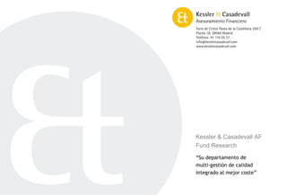 Kessler & Casadevall AF
Fund Research
“Su departamento de
multi-gestión de calidad
integrado al mejor coste”
 