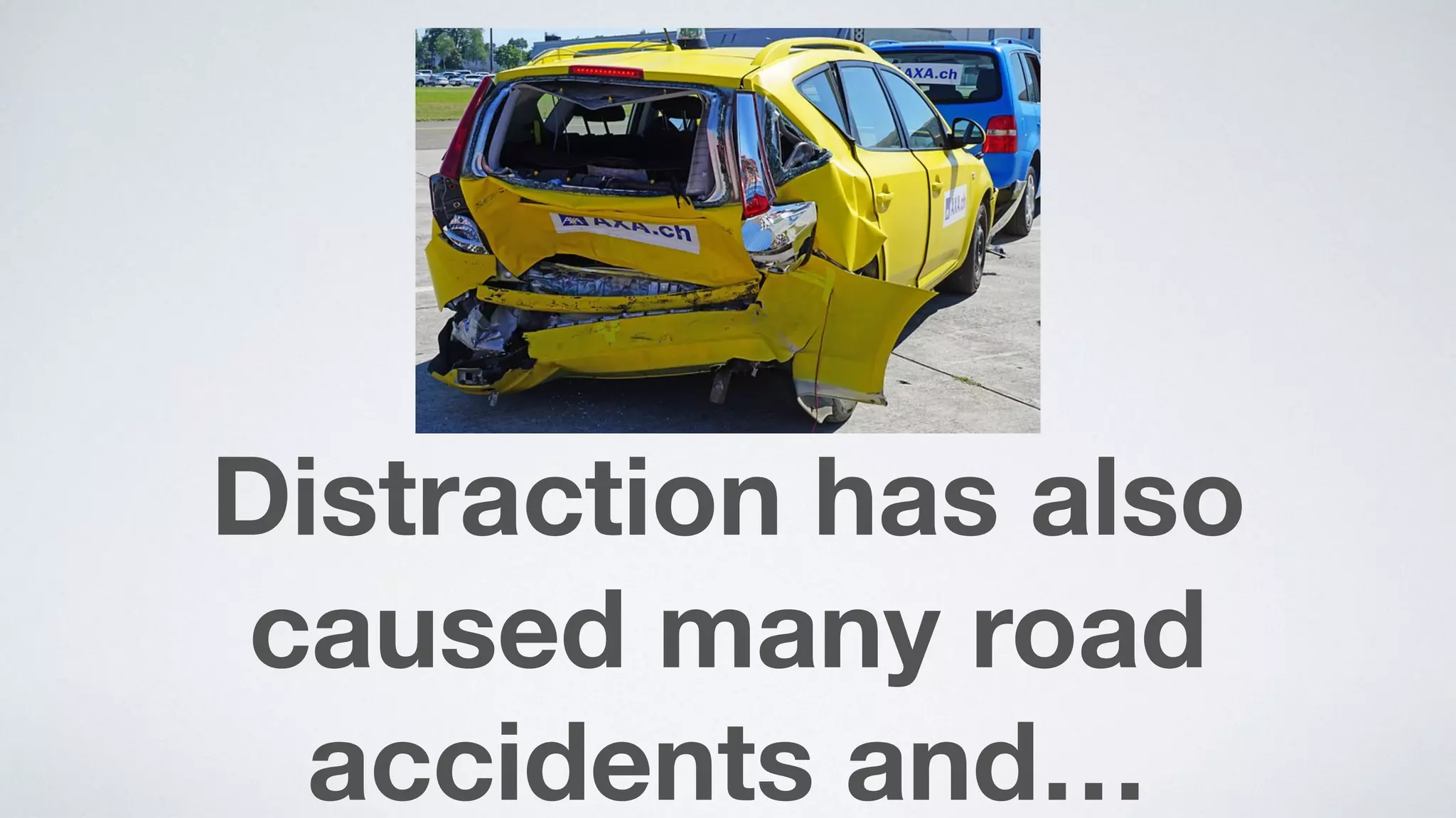 Distraction has also
caused many road
accidents and…
 
