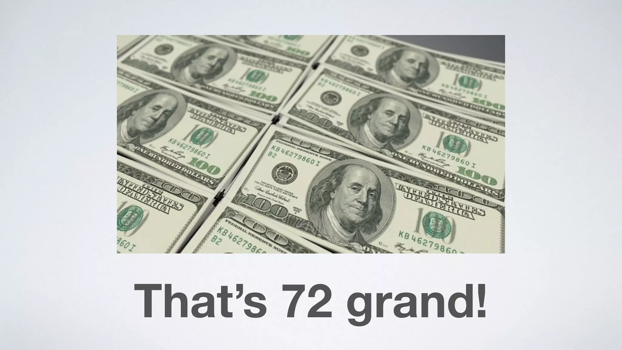 That’s 72 grand!
 