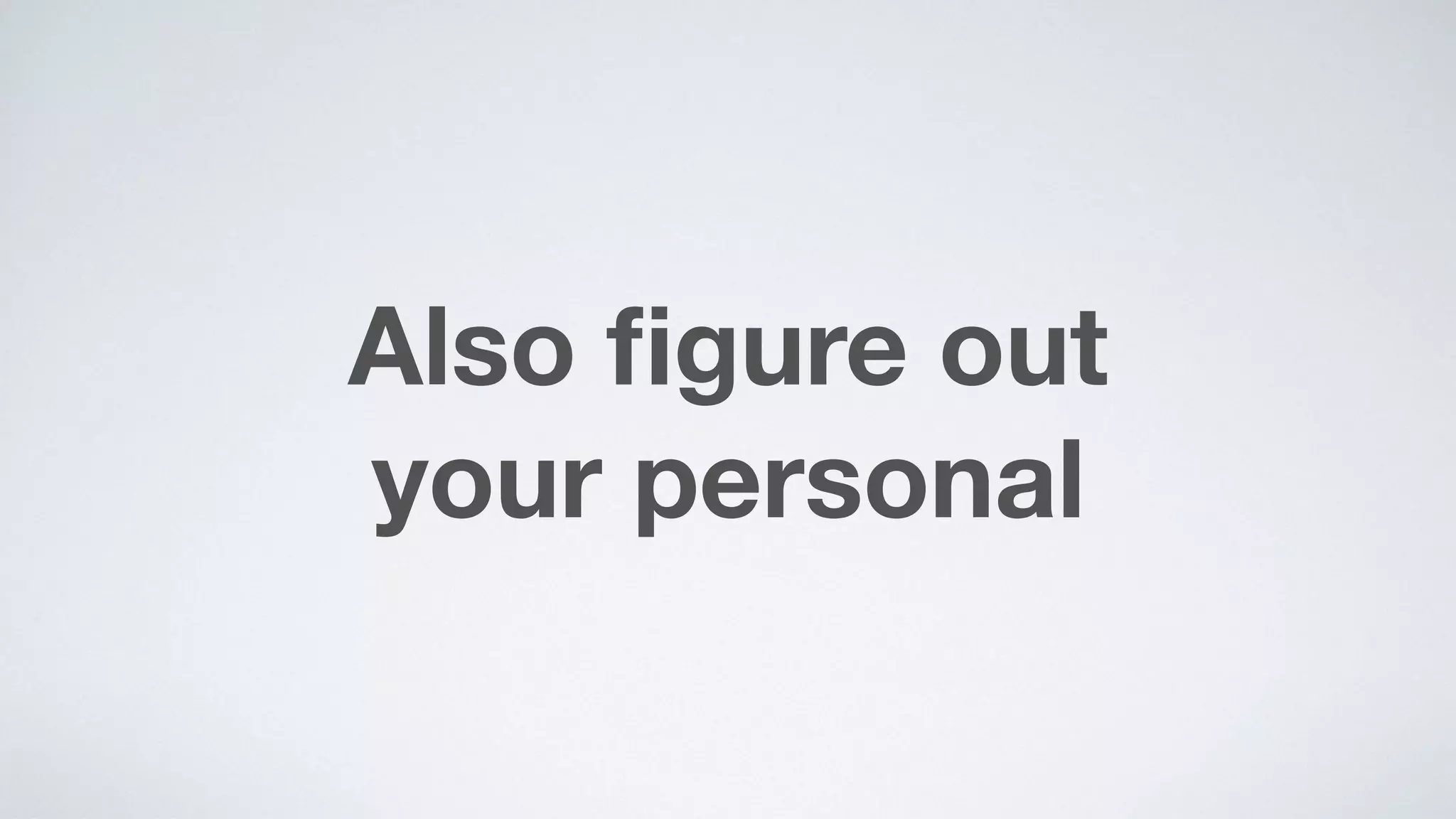 Also ﬁgure out  
your personal
 