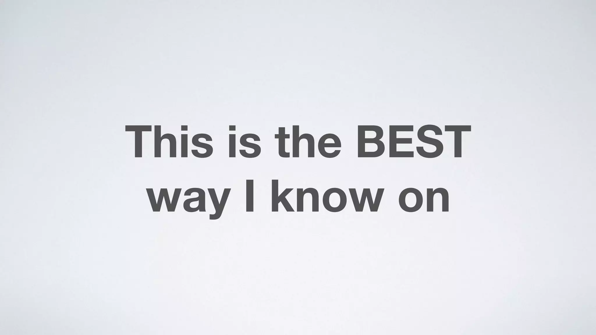 This is the BEST  
way I know on
 