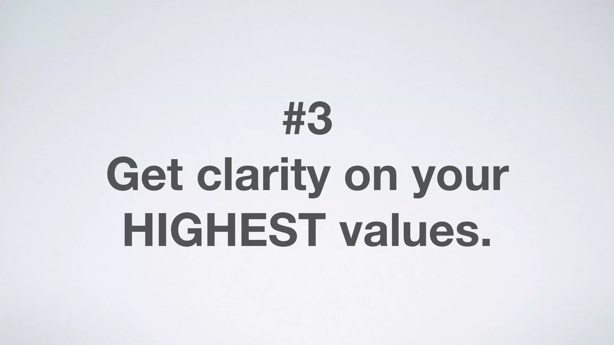#3 
Get clarity on your
HIGHEST values.
 