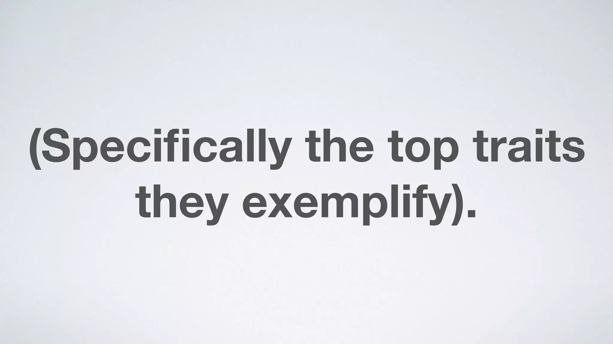 (Speciﬁcally the top traits
they exemplify).
 