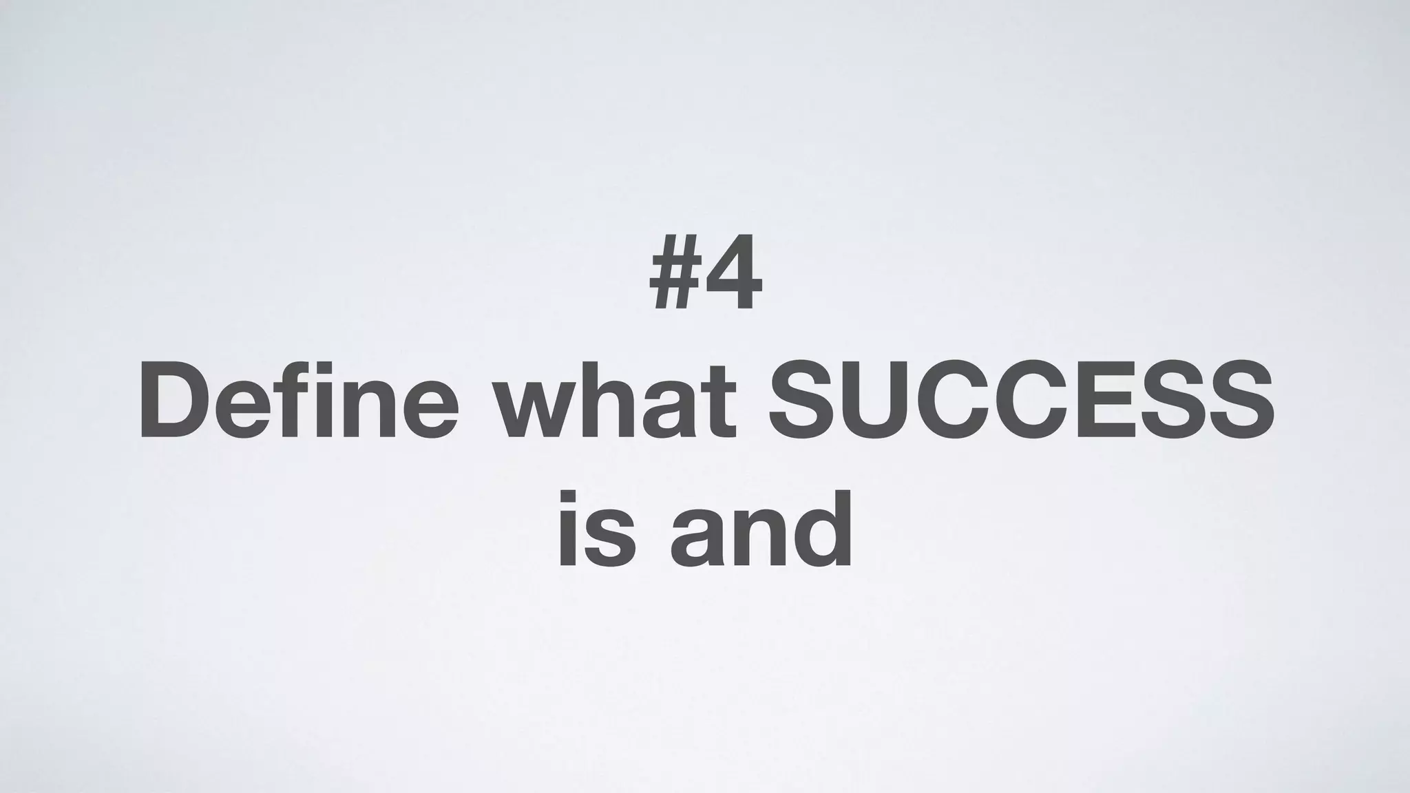 #4 
Deﬁne what SUCCESS  
is and
 