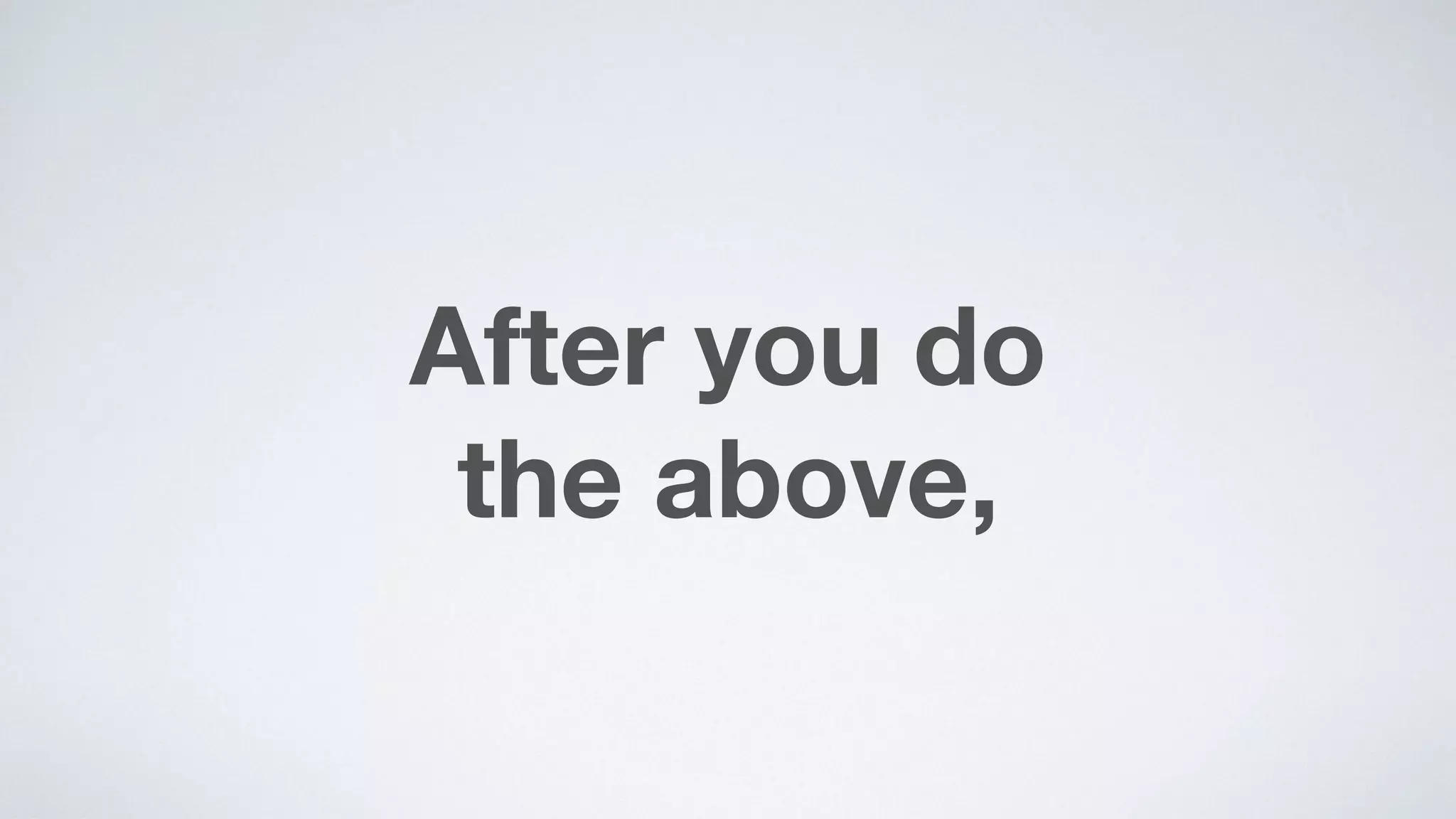 After you do  
the above,
 