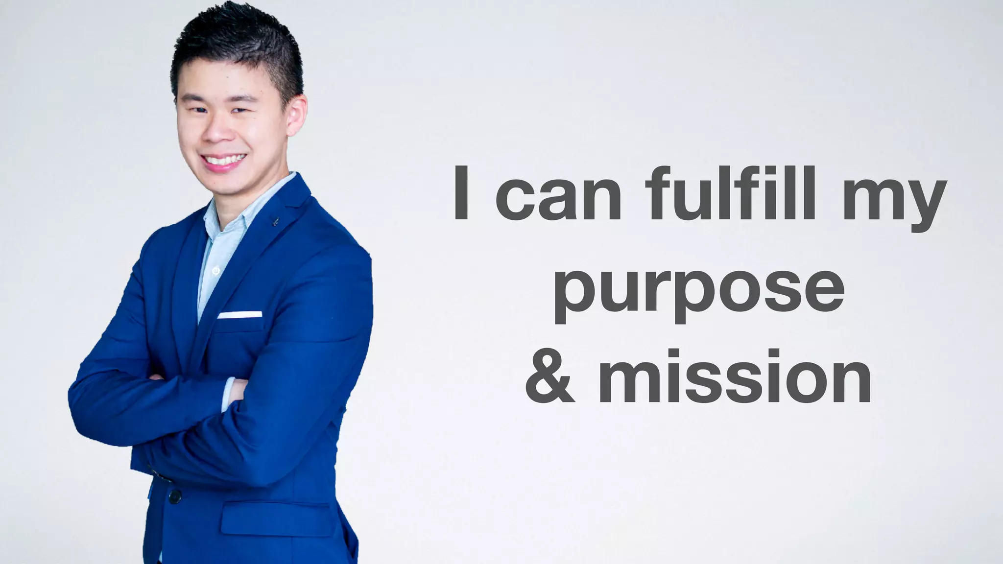 I can fulﬁll my
purpose  
& mission
 