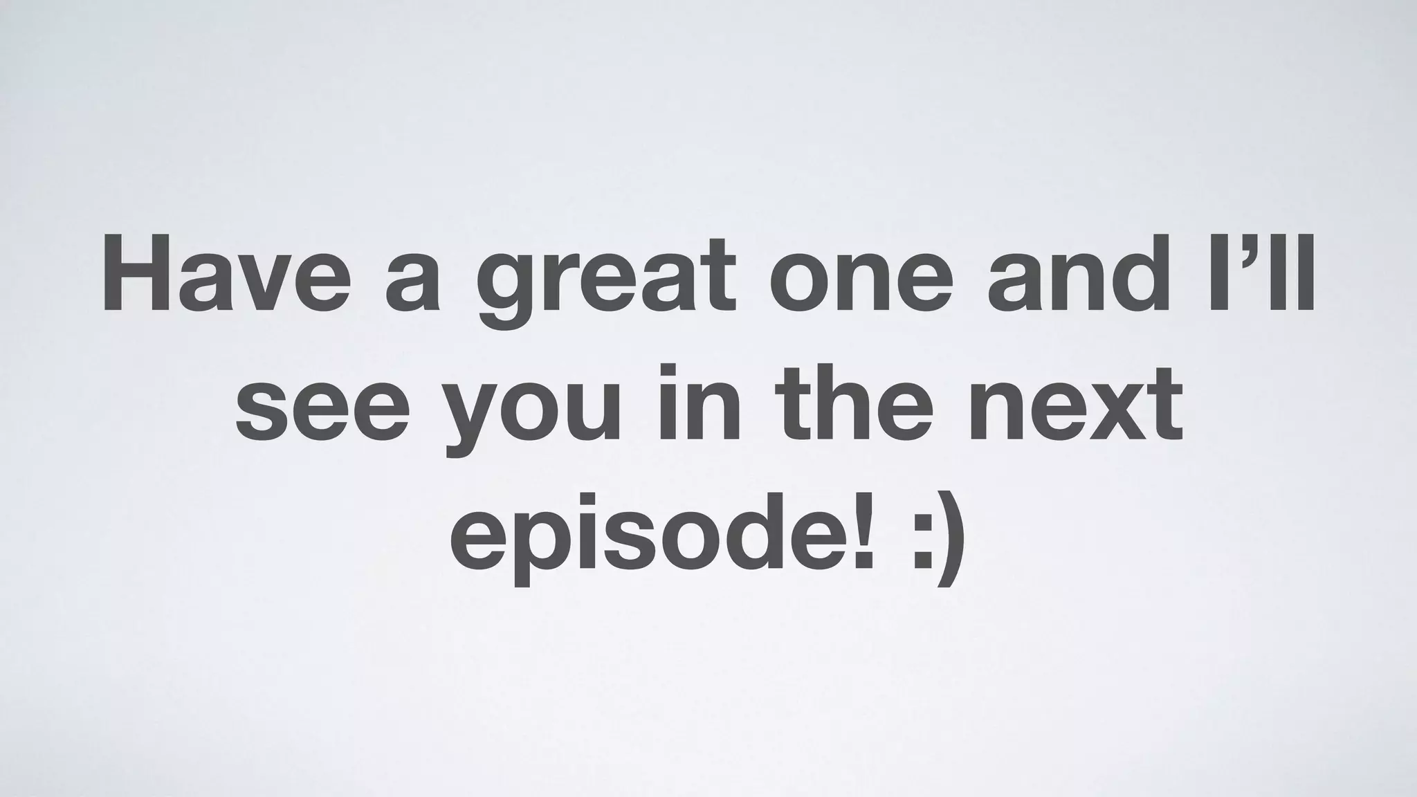 Have a great one and I’ll
see you in the next
episode! :)
 