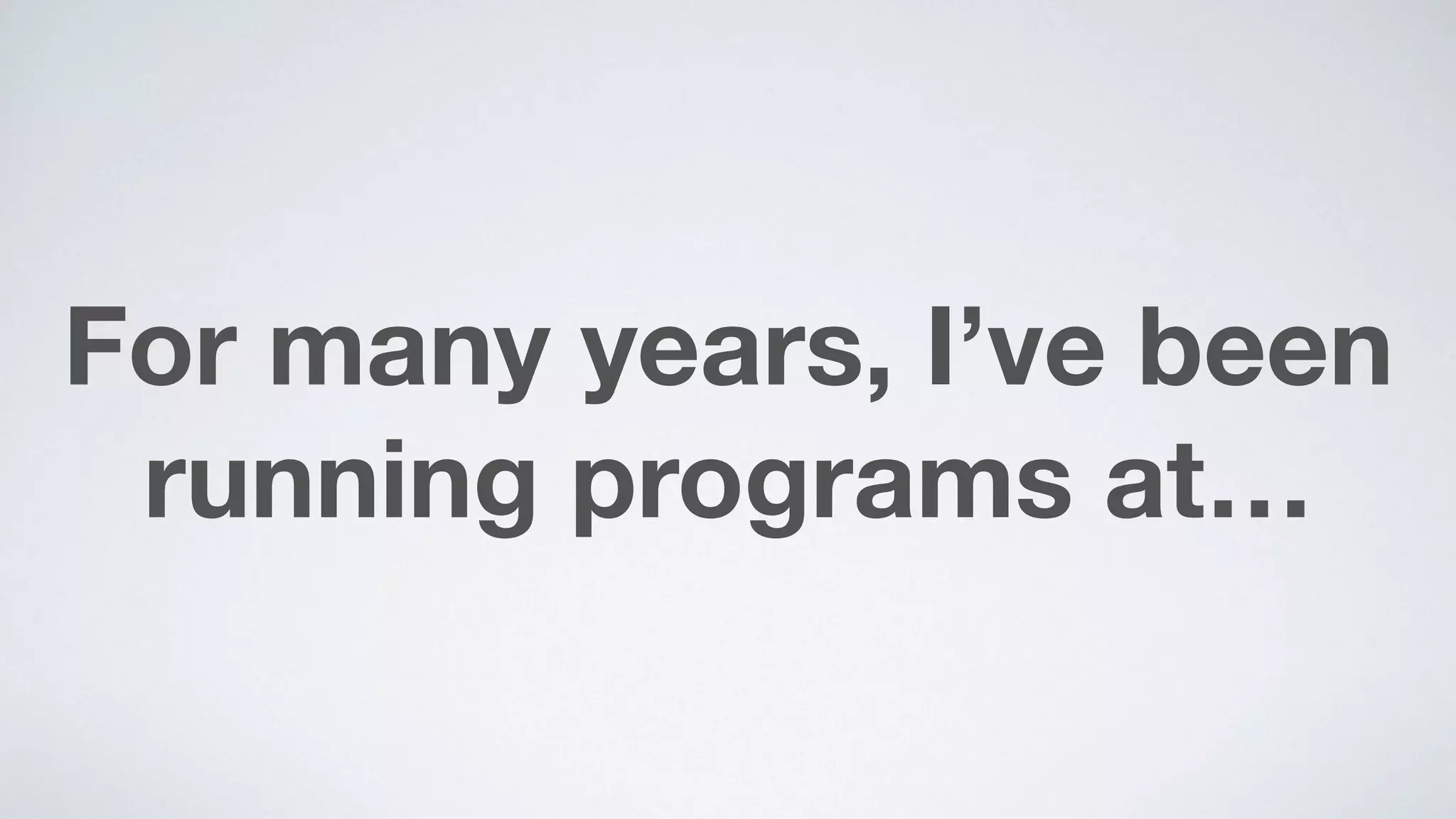 For many years, I’ve been
running programs at…
 