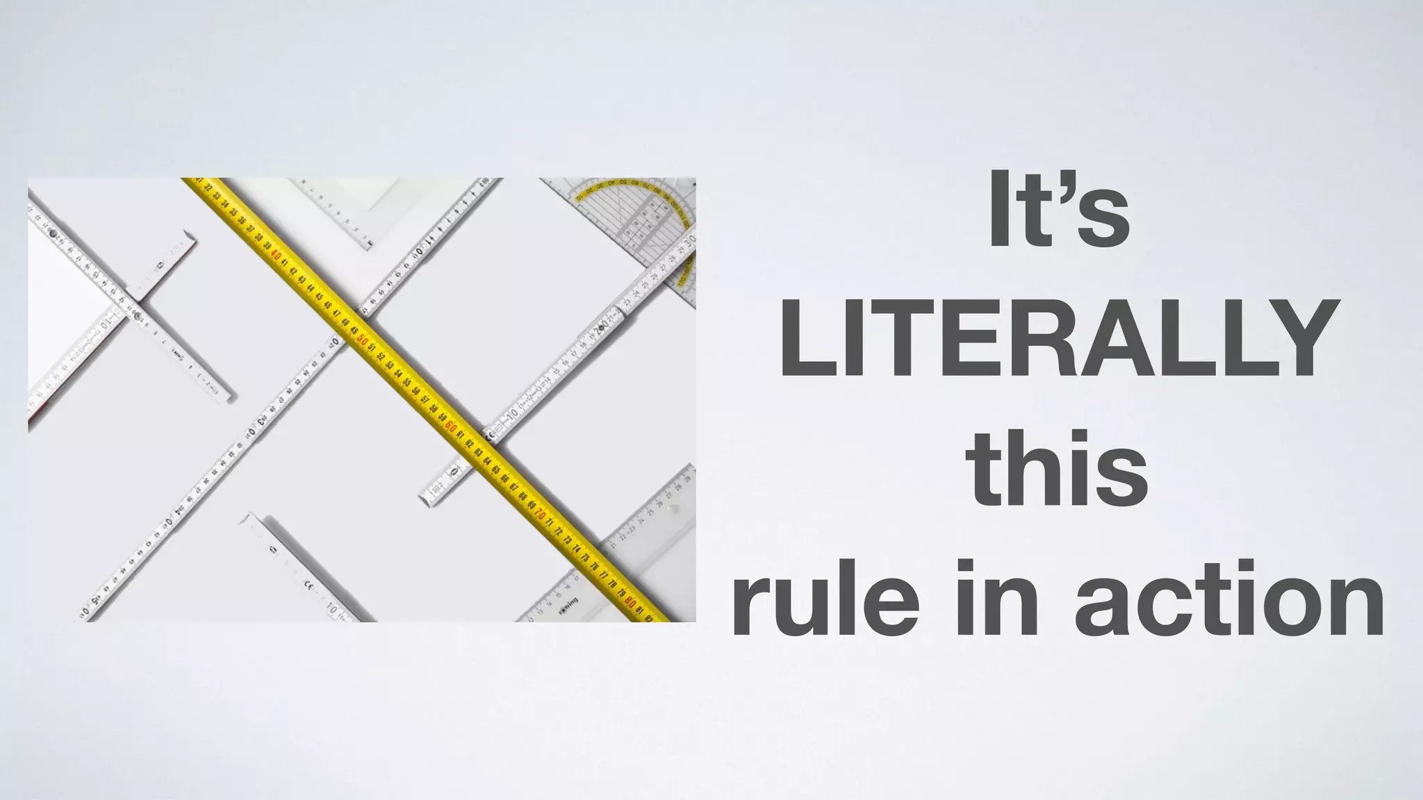 It’s
LITERALLY
this  
rule in action
 