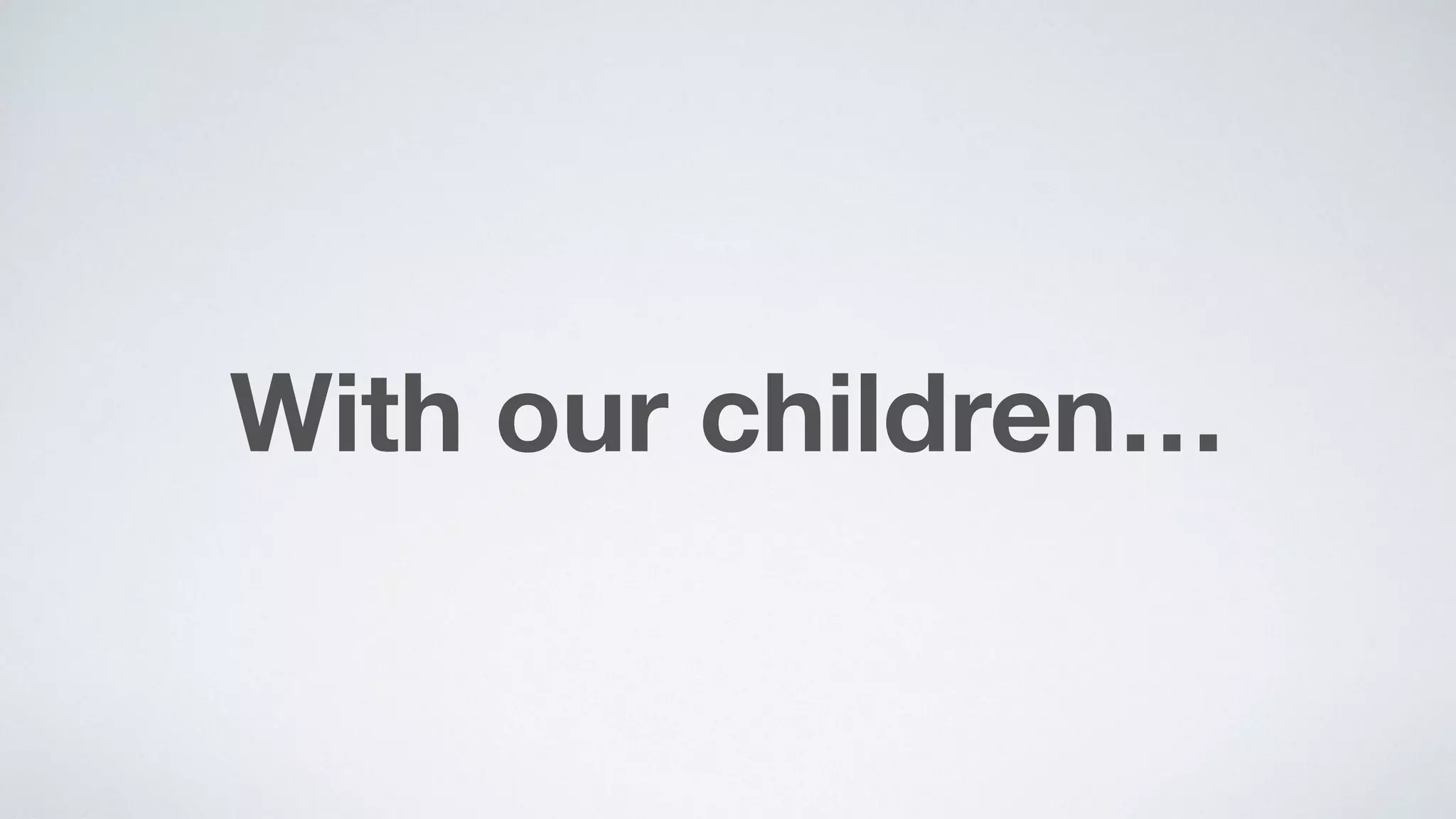 With our children…
 