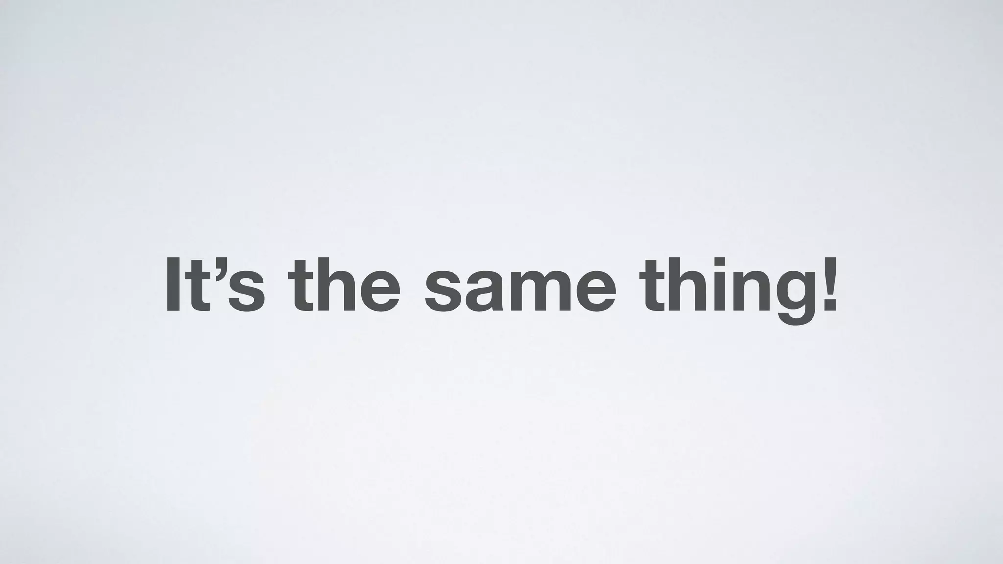 It’s the same thing!
 