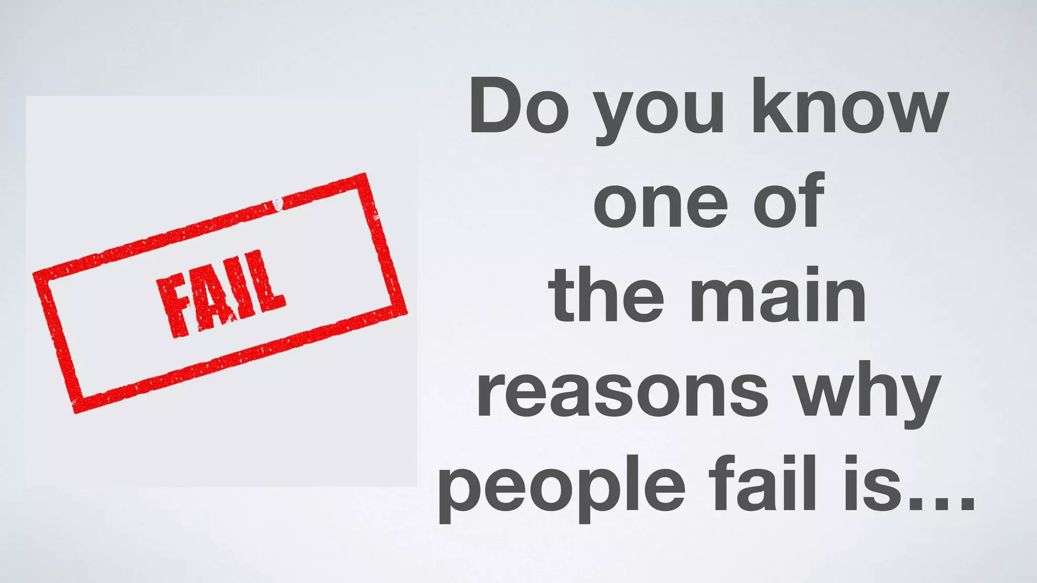Do you know
one of  
the main
reasons why  
people fail is…
 