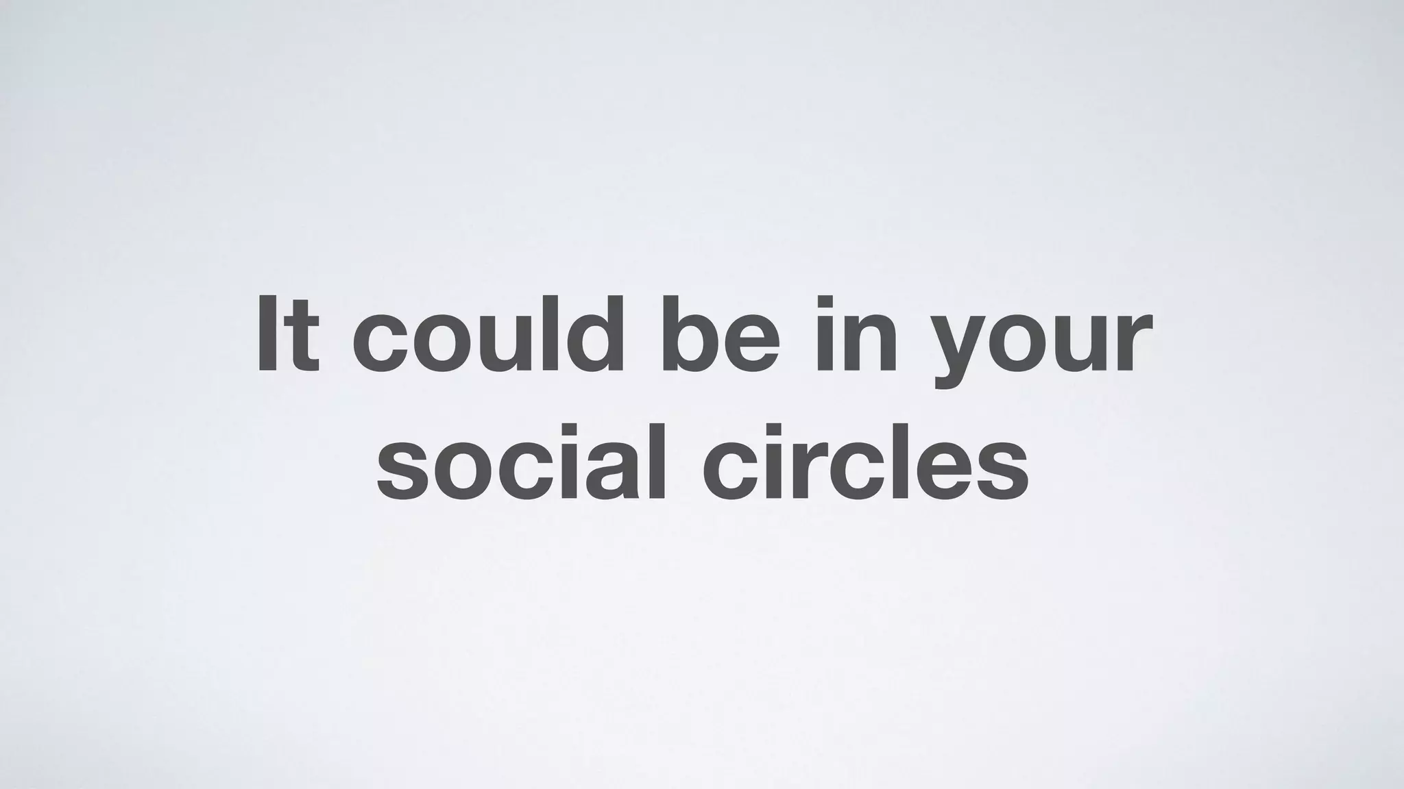 It could be in your  
social circles
 
