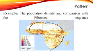 Pattern
Example: The population density and comparison with
the Fibonacci sequence
 