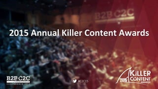 #C2C15
2015	
  Annual	
  Killer	
  Content	
  Awards	
  
 