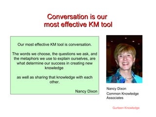 Conversation is our  most effective KM tool Our most effective KM tool is conversation. The words we choose, the questions...