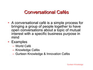 Conversational Cafés <ul><li>A conversational café is a simple process for bringing a group of people together to have ope...