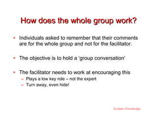 How does the whole group work? <ul><li>Individuals asked to remember that their comments are for the whole group and not f...
