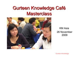Gurteen Knowledge Café Masterclass KM Asia  26 November 2009 