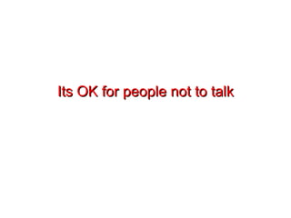 Its OK for people not to talk 