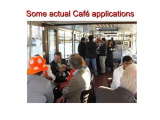 Some actual Café applications 