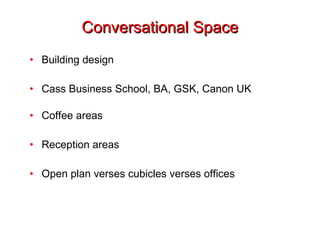 Conversational Space Building design Cass Business School, BA, GSK, Canon UK Coffee areas Reception areas Open plan verses cubicles verses offices 