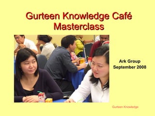 Gurteen Knowledge Café Masterclass Ark Group September 2008 