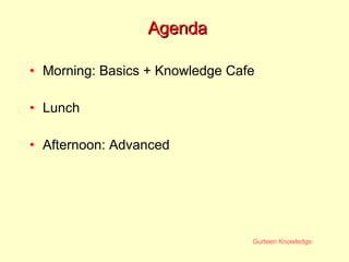 Agenda Morning: Basics + Knowledge Cafe Lunch Afternoon: Advanced 